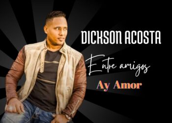 Dickson Acosta lanza su nuevo sencillo “Ay Amor” como antesala de su álbum “Entre Amigos”